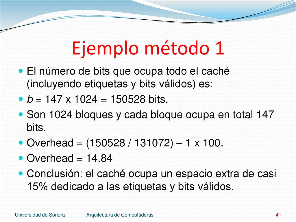 Ejemplo método 1 El número de bits que ocupa todo el caché (incluyendo etiquetas y bits válidos) es: