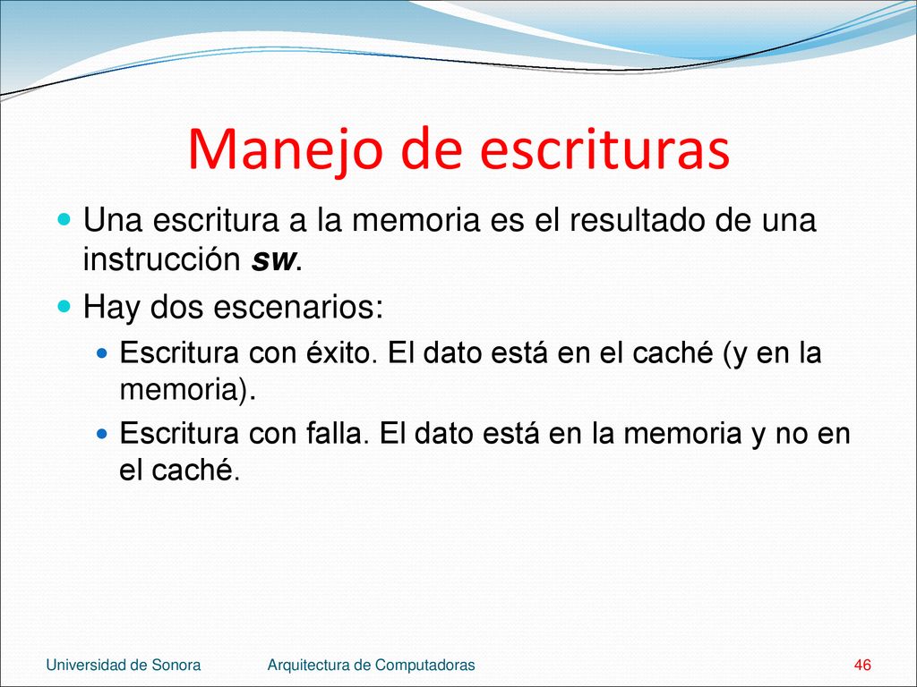 Manejo de escrituras Una escritura a la memoria es el resultado de una instrucción sw. Hay dos escenarios: