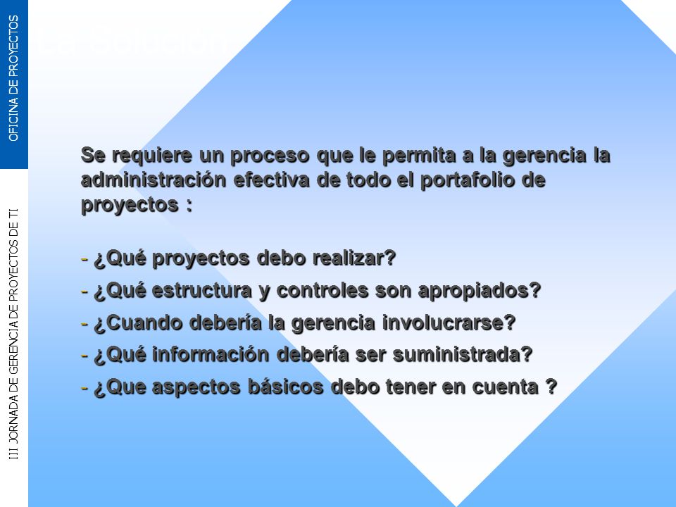 La Solución Se requiere un proceso que le permita a la gerencia la administración efectiva de todo el portafolio de proyectos :