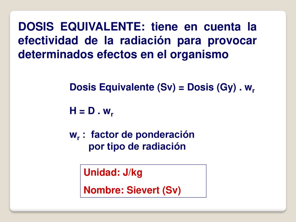 DOSIS EQUIVALENTE: tiene en cuenta la efectividad de la radiación para provocar determinados efectos en el organismo