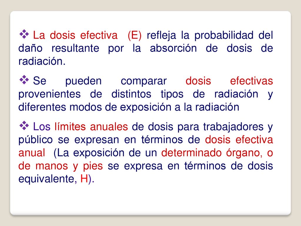 La dosis efectiva (E) refleja la probabilidad del daño resultante por la absorción de dosis de radiación.