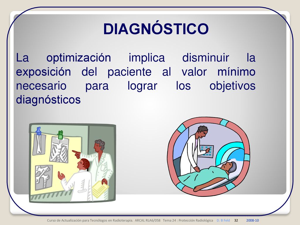 DIAGNÓSTICO La optimización implica disminuir la exposición del paciente al valor mínimo necesario para lograr los objetivos diagnósticos.