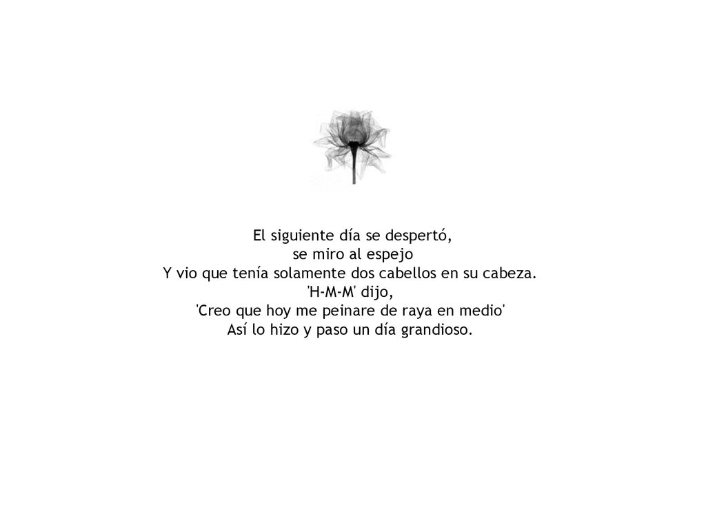 El siguiente día se despertó, se miro al espejo Y vio que tenía solamente dos cabellos en su cabeza.