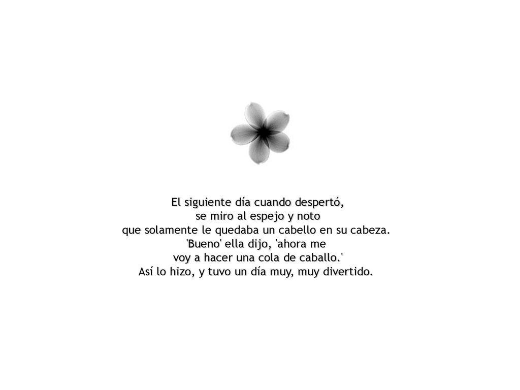 El siguiente día cuando despertó, se miro al espejo y noto que solamente le quedaba un cabello en su cabeza.