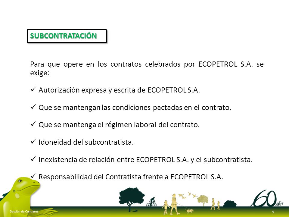 SUBCONTRATACIÓN Para que opere en los contratos celebrados por ECOPETROL S.A. se exige: Autorización expresa y escrita de ECOPETROL S.A.