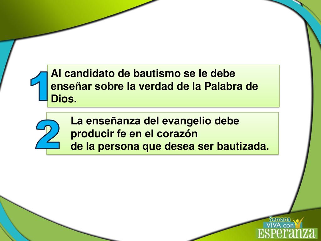 1 Al candidato de bautismo se le debe enseñar sobre la verdad de la Palabra de Dios. 2. La enseñanza del evangelio debe.