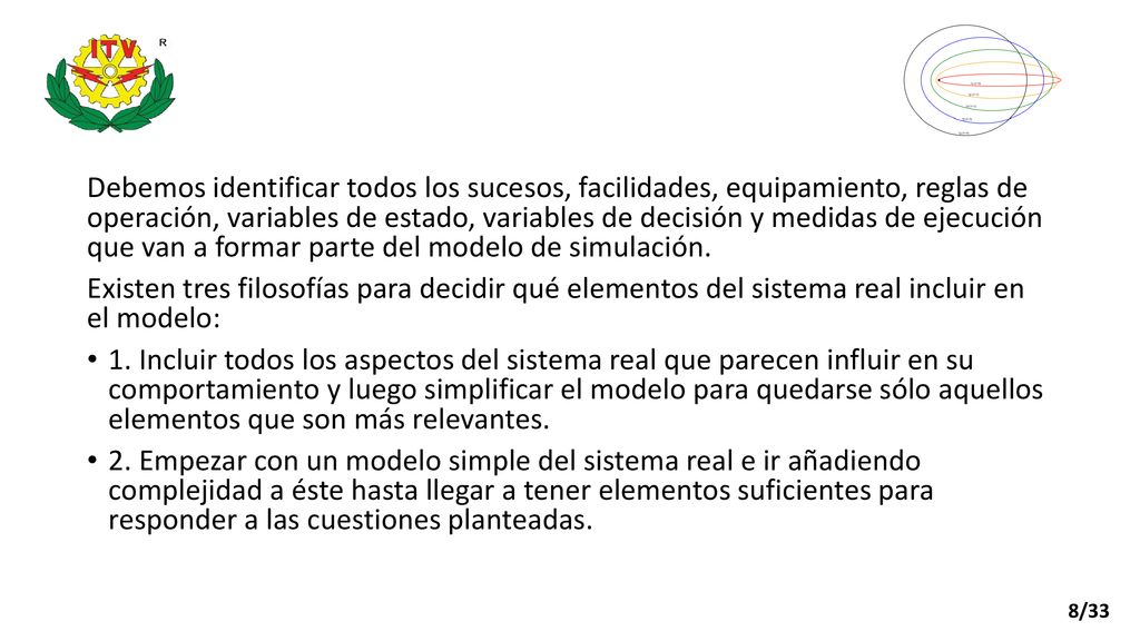Debemos identificar todos los sucesos, facilidades, equipamiento, reglas de operación, variables de estado, variables de decisión y medidas de ejecución que van a formar parte del modelo de simulación.