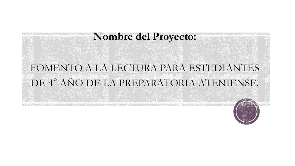 Nombre del Proyecto: FOMENTO A LA LECTURA PARA ESTUDIANTES DE 4° AÑO DE LA PREPARATORIA ATENIENSE.
