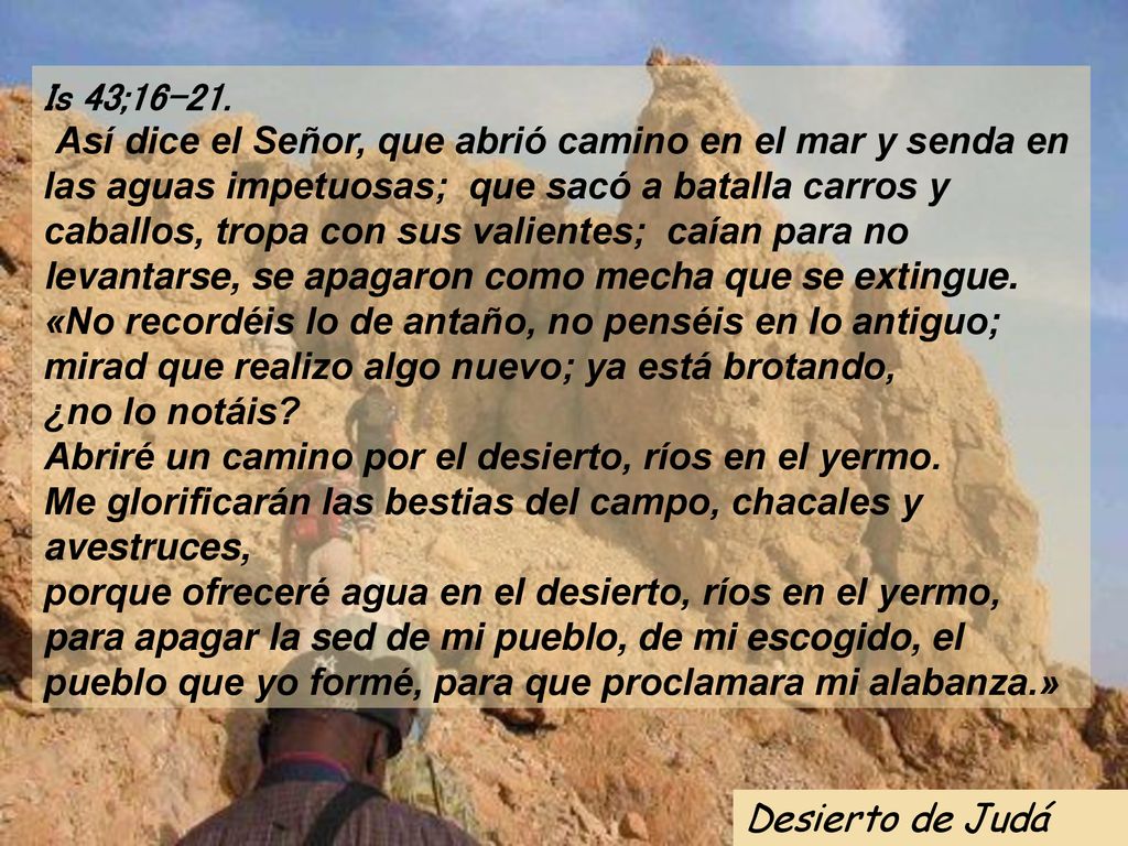 Is 43; Así dice el Señor, que abrió camino en el mar y senda en las aguas impetuosas; que sacó a batalla carros y caballos, tropa con sus valientes; caían para no levantarse, se apagaron como mecha que se extingue.