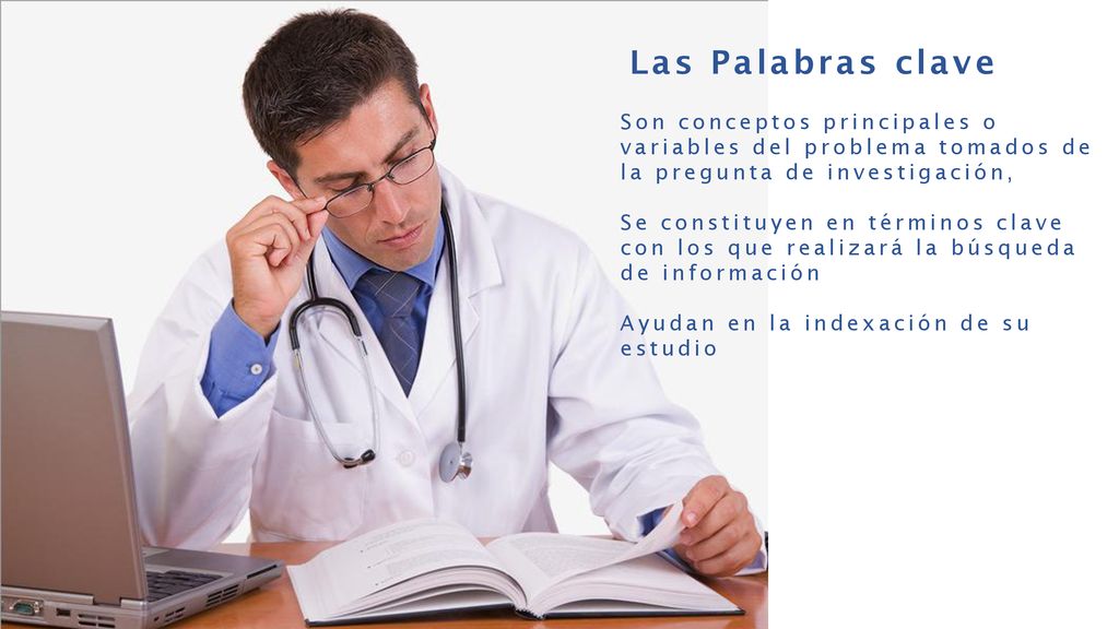 Las Palabras clave Son conceptos principales o variables del problema tomados de la pregunta de investigación,
