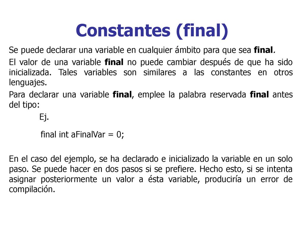 Constantes (final) Se puede declarar una variable en cualquier ámbito para que sea final.