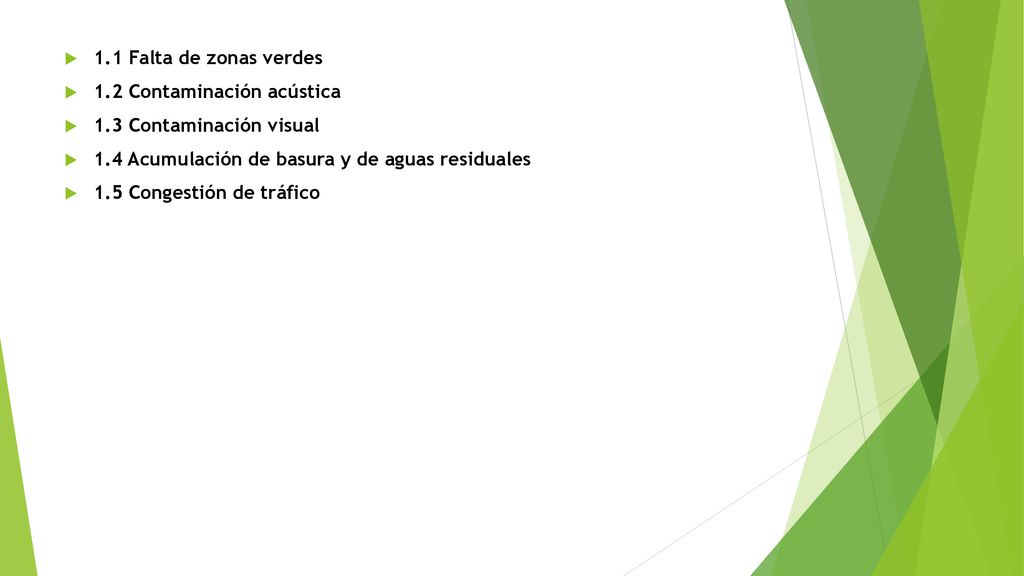 1.1 Falta de zonas verdes 1.2 Contaminación acústica 1.3 Contaminación visual 1.4 Acumulación de basura y de aguas residuales