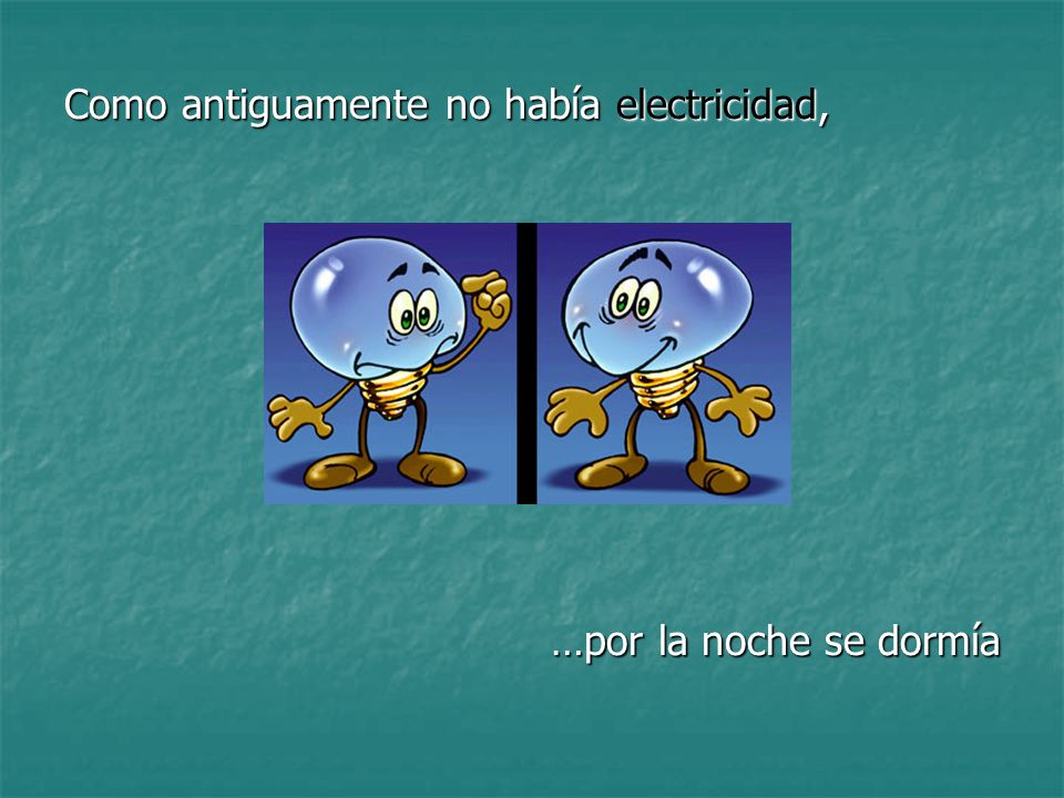Como antiguamente no había electricidad,