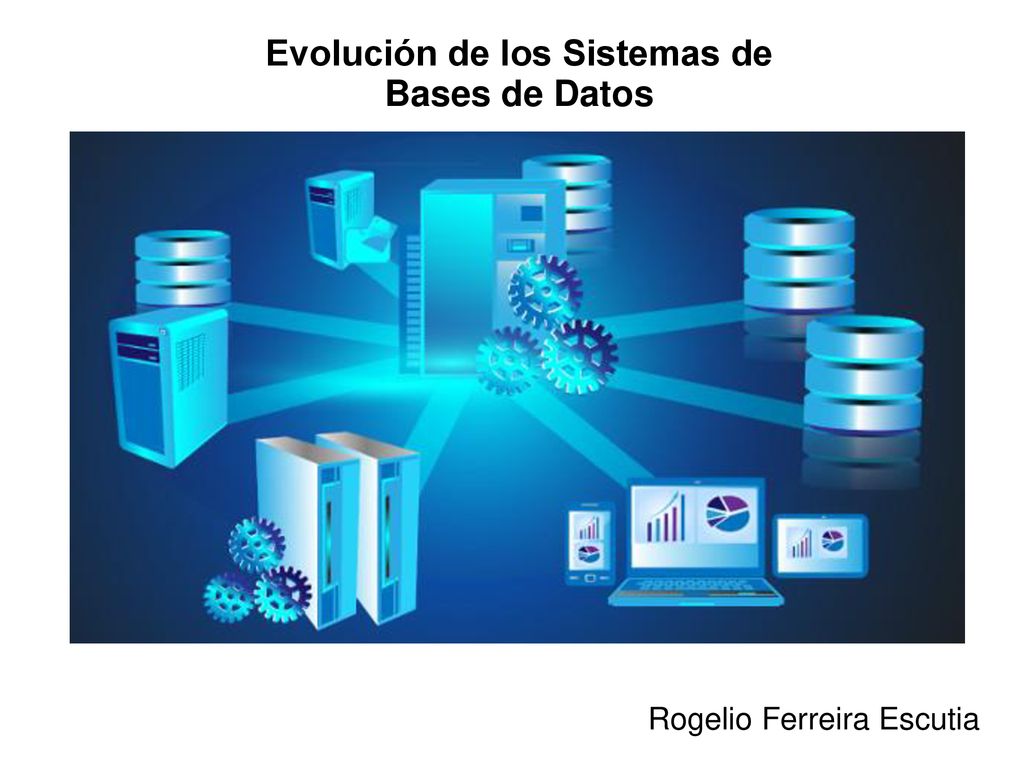 Evolución de los Sistemas de Bases de Datos Rogelio Ferreira Escutia