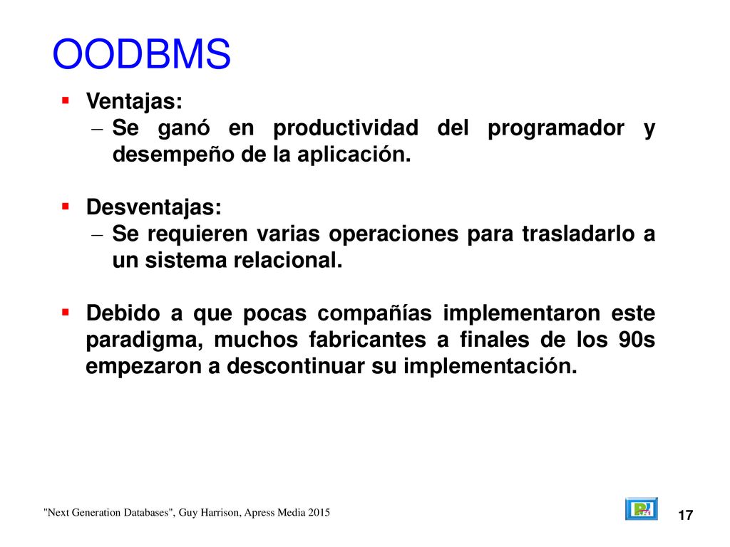 OODBMS Ventajas: Se ganó en productividad del programador y desempeño de la aplicación. Desventajas: