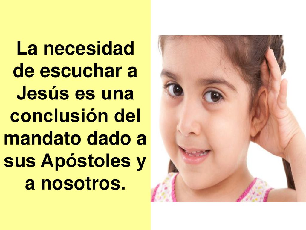 La necesidad de escuchar a Jesús es una conclusión del mandato dado a sus Apóstoles y a nosotros.