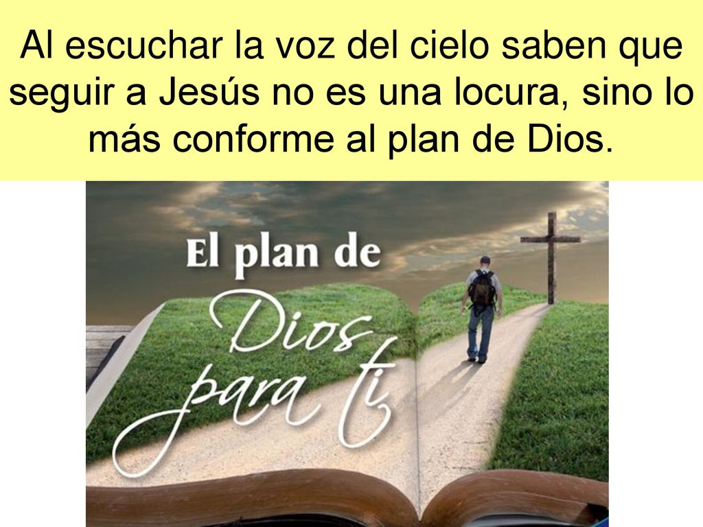 Al escuchar la voz del cielo saben que seguir a Jesús no es una locura, sino lo más conforme al plan de Dios.