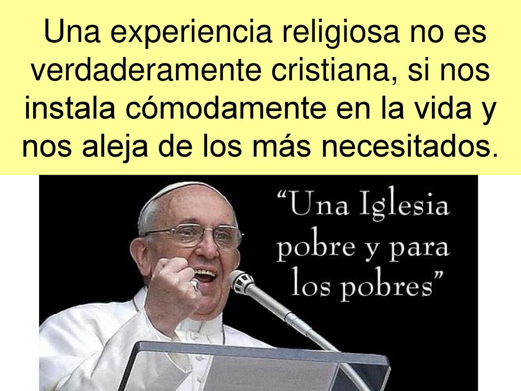 Una experiencia religiosa no es verdaderamente cristiana, si nos instala cómodamente en la vida y nos aleja de los más necesitados.