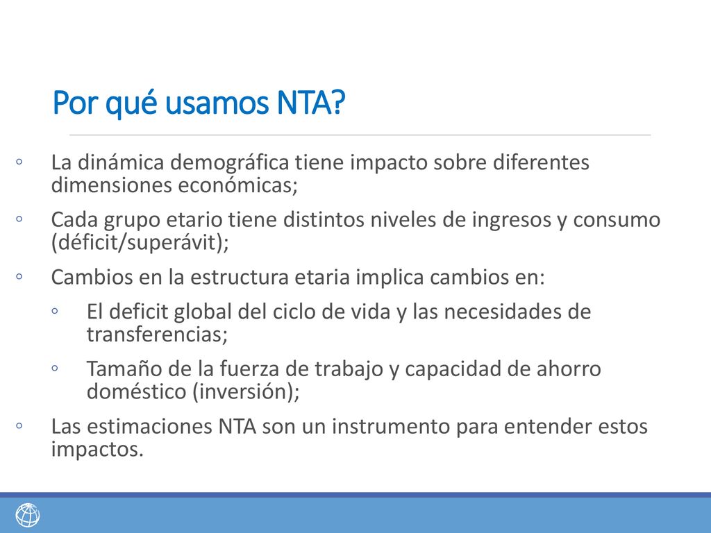Por qué usamos NTA La dinámica demográfica tiene impacto sobre diferentes dimensiones económicas;