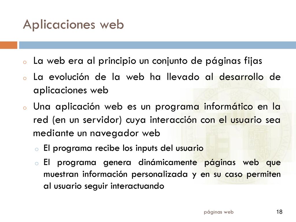 Aplicaciones web La web era al principio un conjunto de páginas fijas