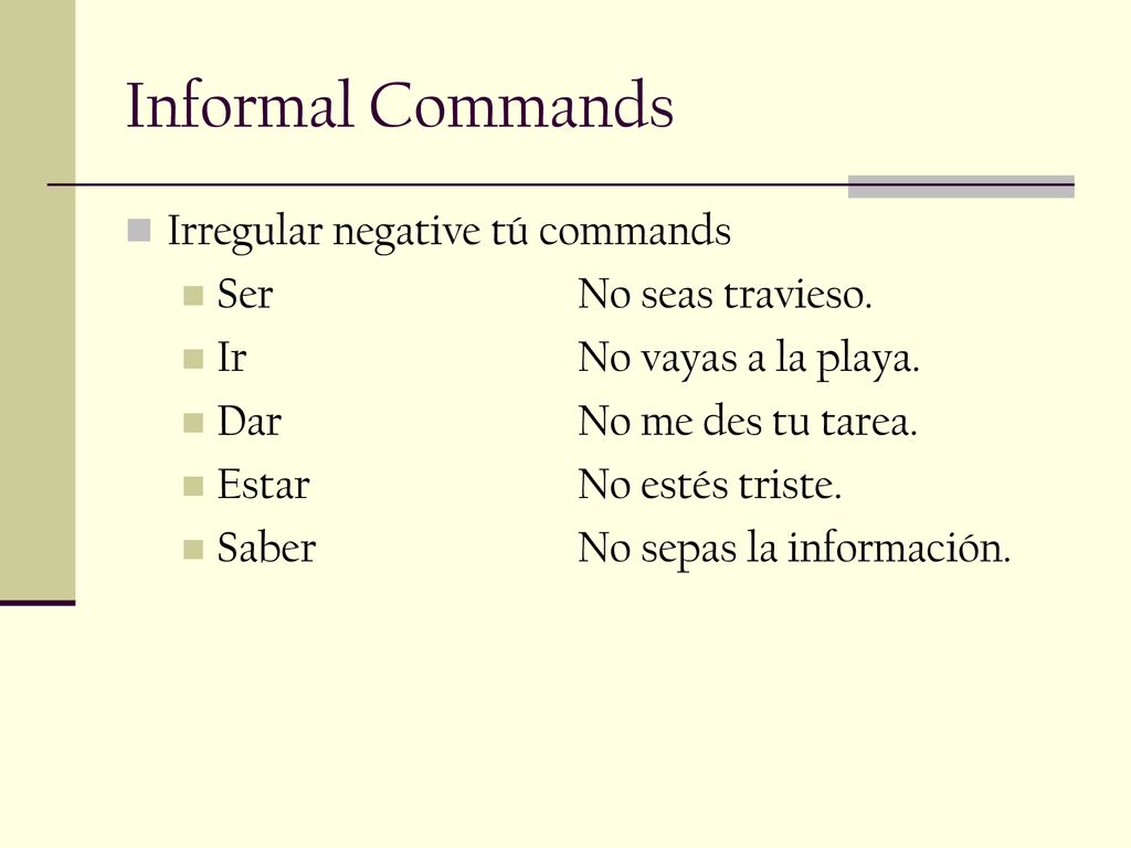 Informal Commands Irregular negative tú commands Ser No seas travieso.