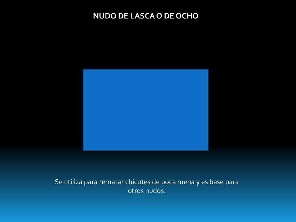 NUDO DE LASCA O DE OCHO Se utiliza para rematar chicotes de poca mena y es base para otros nudos.