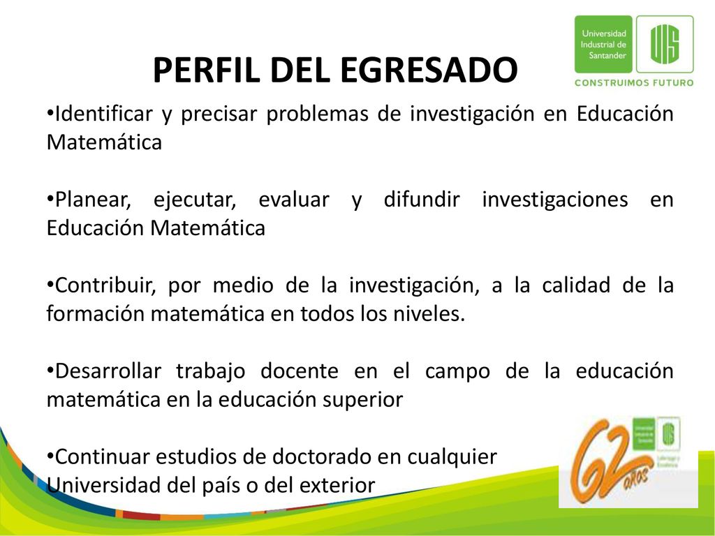 PERFIL DEL EGRESADO Identificar y precisar problemas de investigación en Educación Matemática.