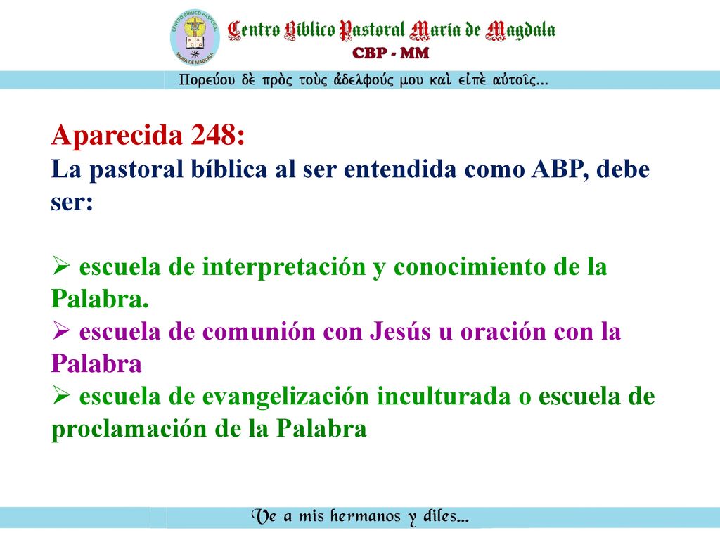 Aparecida 248: La pastoral bíblica al ser entendida como ABP, debe ser: escuela de interpretación y conocimiento de la Palabra.