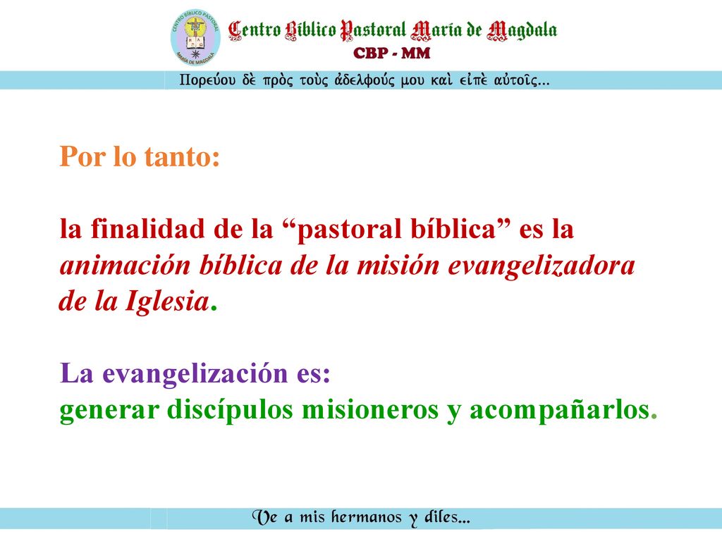 Por lo tanto: la finalidad de la pastoral bíblica es la animación bíblica de la misión evangelizadora de la Iglesia.