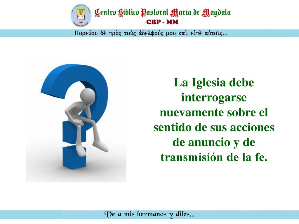 La Iglesia debe interrogarse nuevamente sobre el sentido de sus acciones de anuncio y de transmisión de la fe.