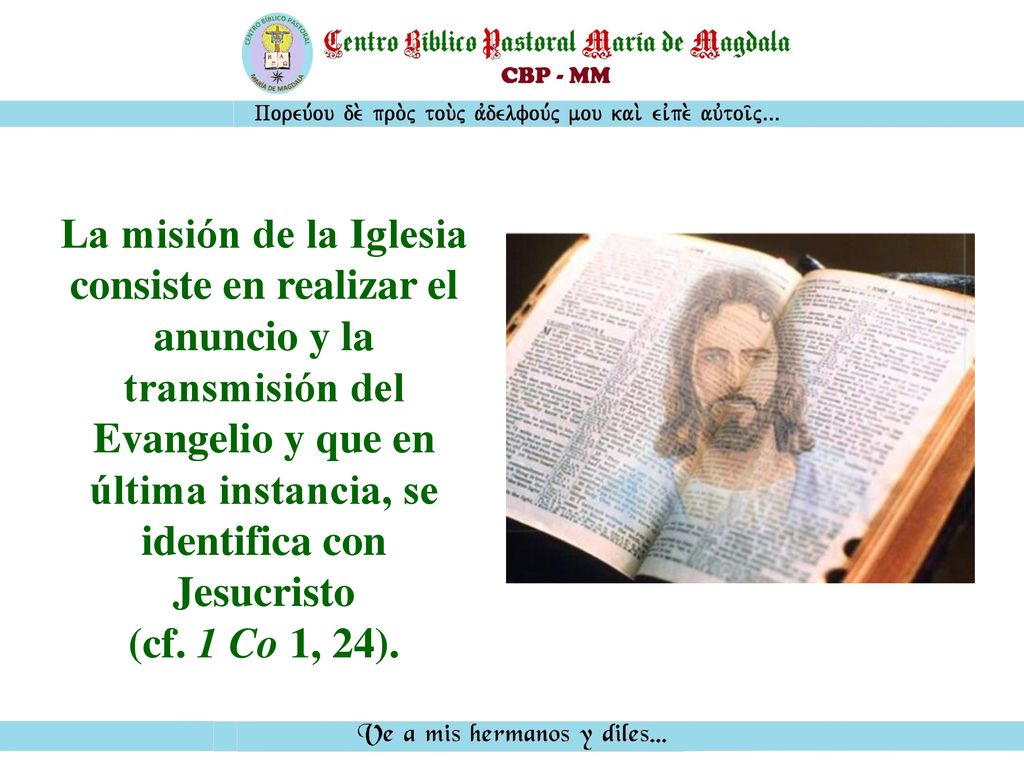 La misión de la Iglesia consiste en realizar el anuncio y la transmisión del Evangelio y que en última instancia, se identifica con Jesucristo