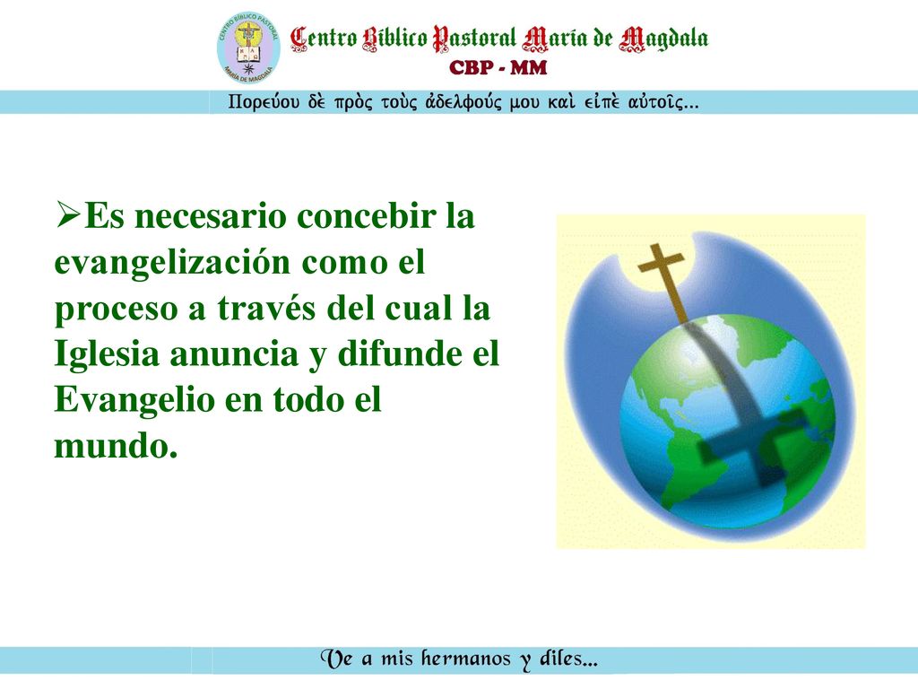 Es necesario concebir la evangelización como el proceso a través del cual la Iglesia anuncia y difunde el Evangelio en todo el mundo.