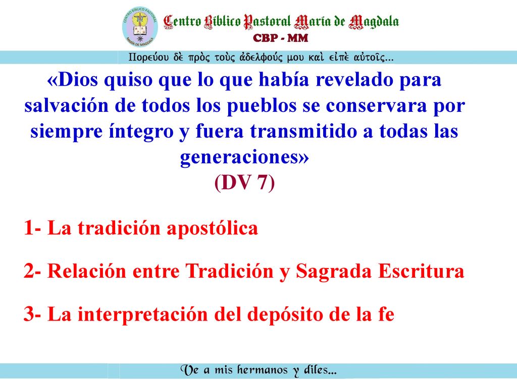 «Dios quiso que lo que había revelado para salvación de todos los pueblos se conservara por siempre íntegro y fuera transmitido a todas las generaciones»