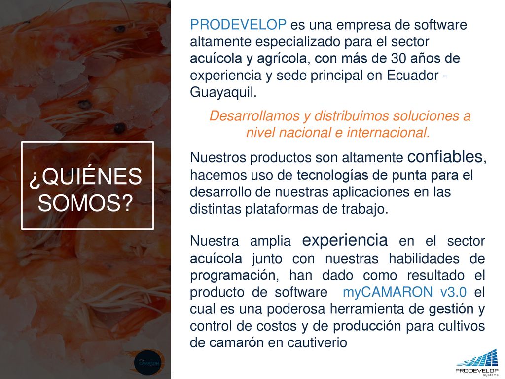 PRODEVELOP es una empresa de software altamente especializado para el sector acuícola y agrícola, con más de 30 años de experiencia y sede principal en Ecuador - Guayaquil.