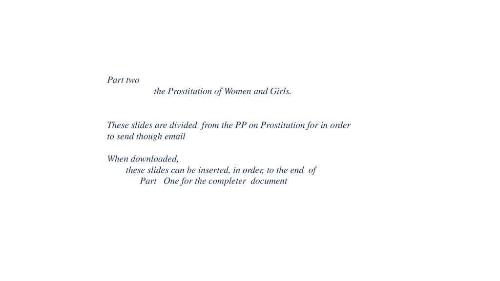 Part two the Prostitution of Women and Girls. These slides are divided from the PP on Prostitution for in order to send though  .