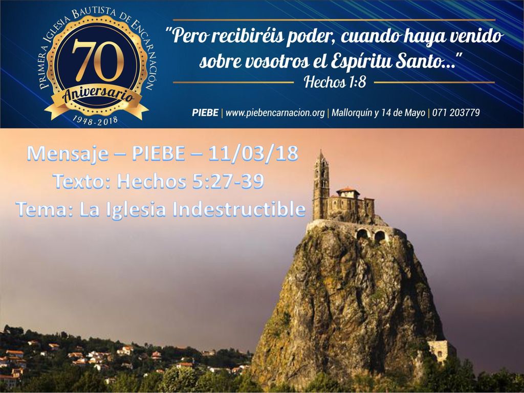 Mensaje – PIEBE – 11/03/18 Texto: Hechos 5:27-39 Tema: La Iglesia Indestructible