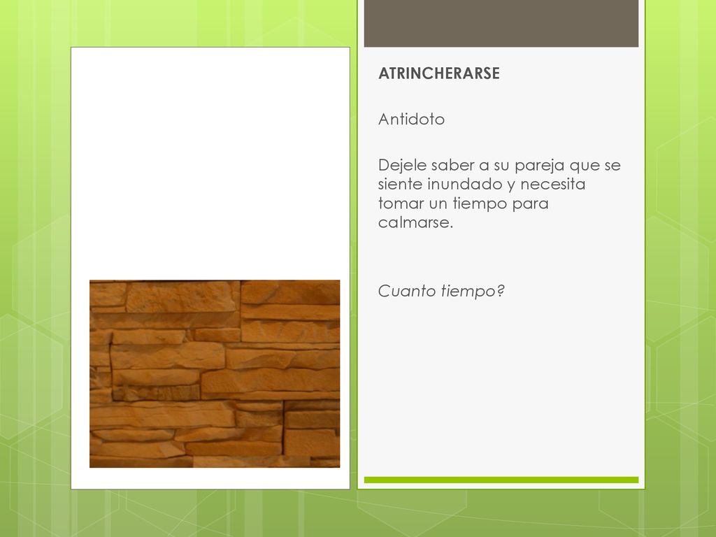 ATRINCHERARSE Antidoto. Dejele saber a su pareja que se siente inundado y necesita tomar un tiempo para calmarse.