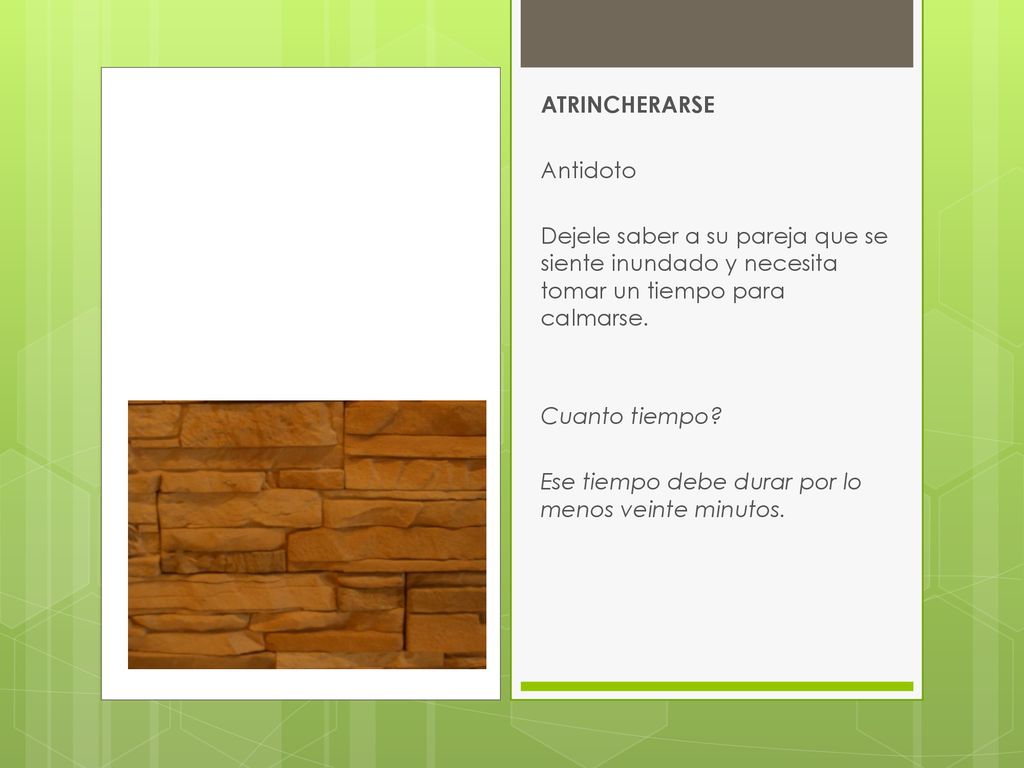 ATRINCHERARSE Antidoto. Dejele saber a su pareja que se siente inundado y necesita tomar un tiempo para calmarse.