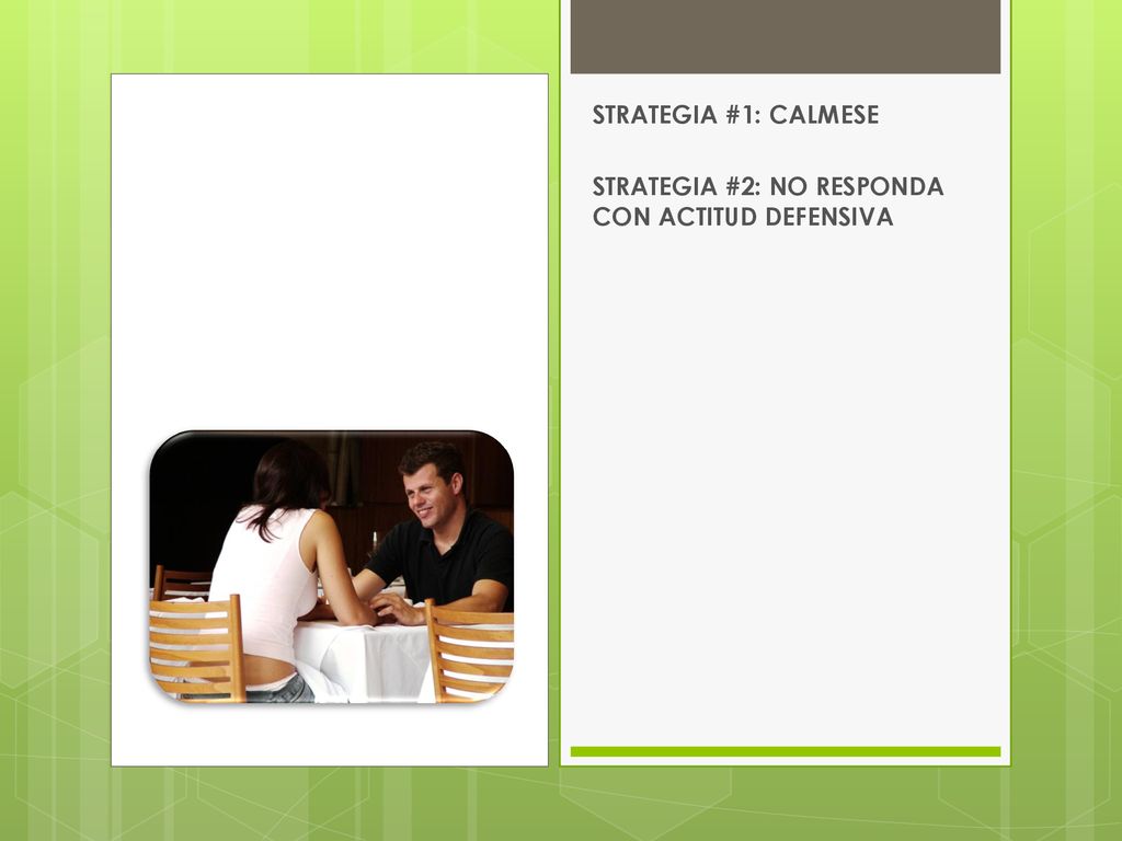 STRATEGIA #1: CALMESE STRATEGIA #2: NO RESPONDA CON ACTITUD DEFENSIVA