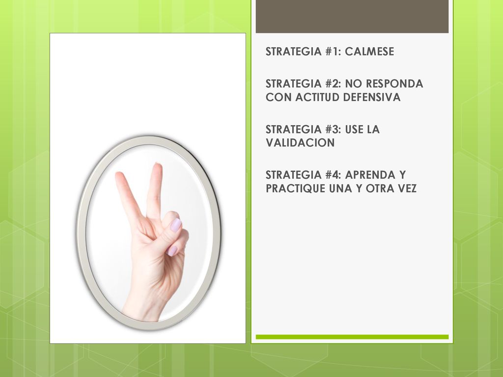 STRATEGIA #1: CALMESE STRATEGIA #2: NO RESPONDA CON ACTITUD DEFENSIVA. STRATEGIA #3: USE LA VALIDACION.