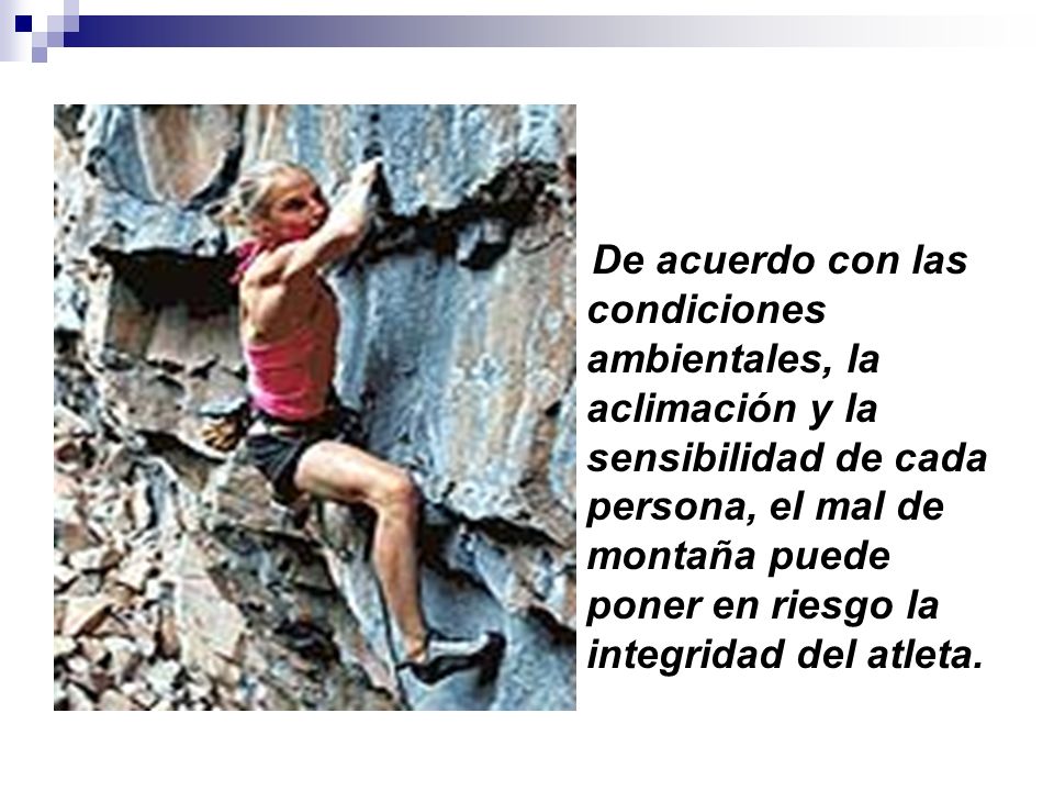 De acuerdo con las condiciones ambientales, la aclimación y la sensibilidad de cada persona, el mal de montaña puede poner en riesgo la integridad del atleta.