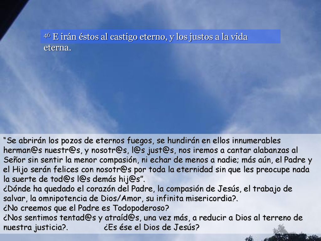 46 E irán éstos al castigo eterno, y los justos a la vida eterna.
