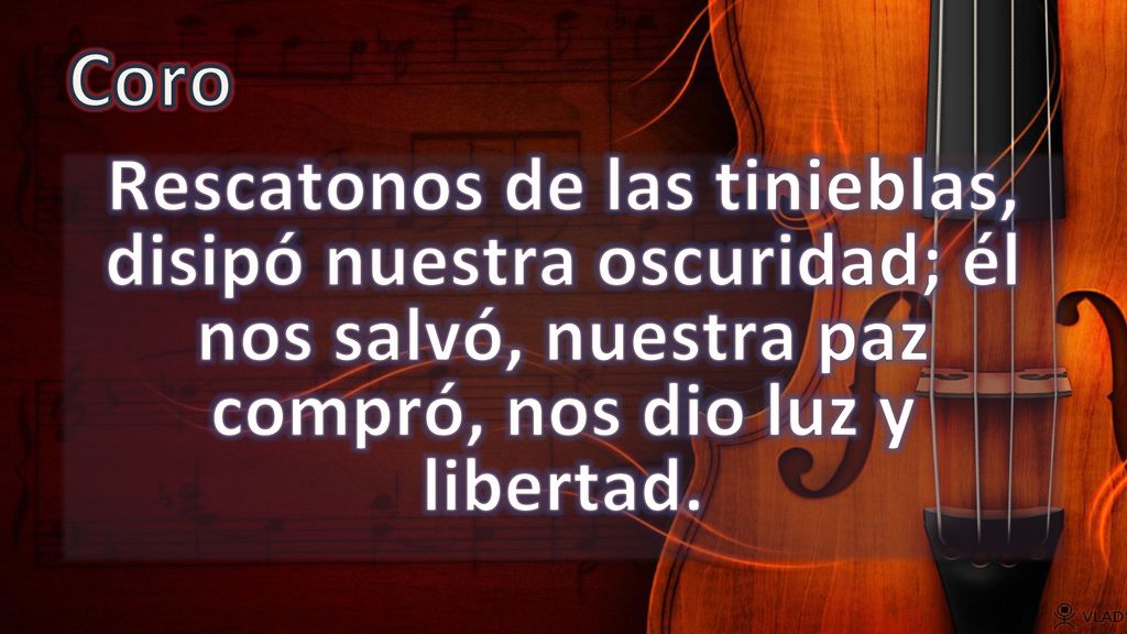 Coro Rescatonos de las tinieblas, disipó nuestra oscuridad; él nos salvó, nuestra paz compró, nos dio luz y libertad.
