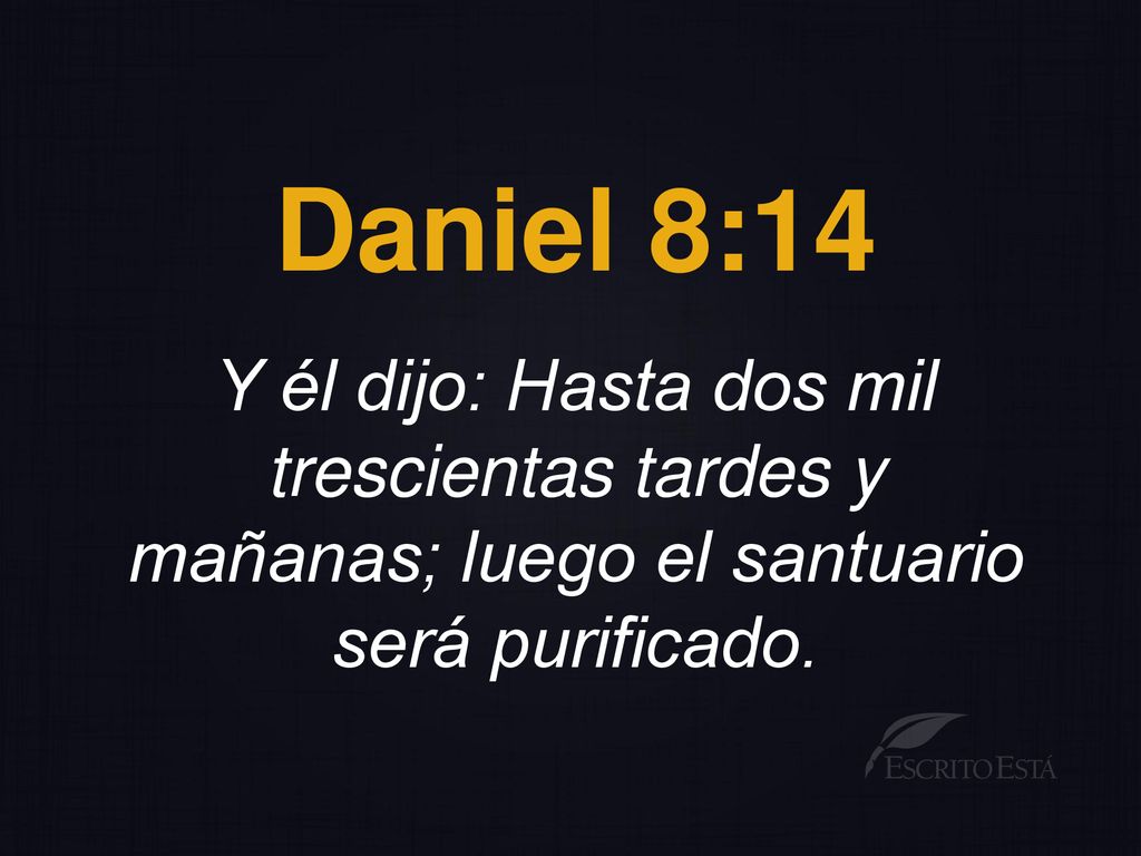 Daniel 8:14 Y él dijo: Hasta dos mil trescientas tardes y mañanas; luego el santuario será purificado.
