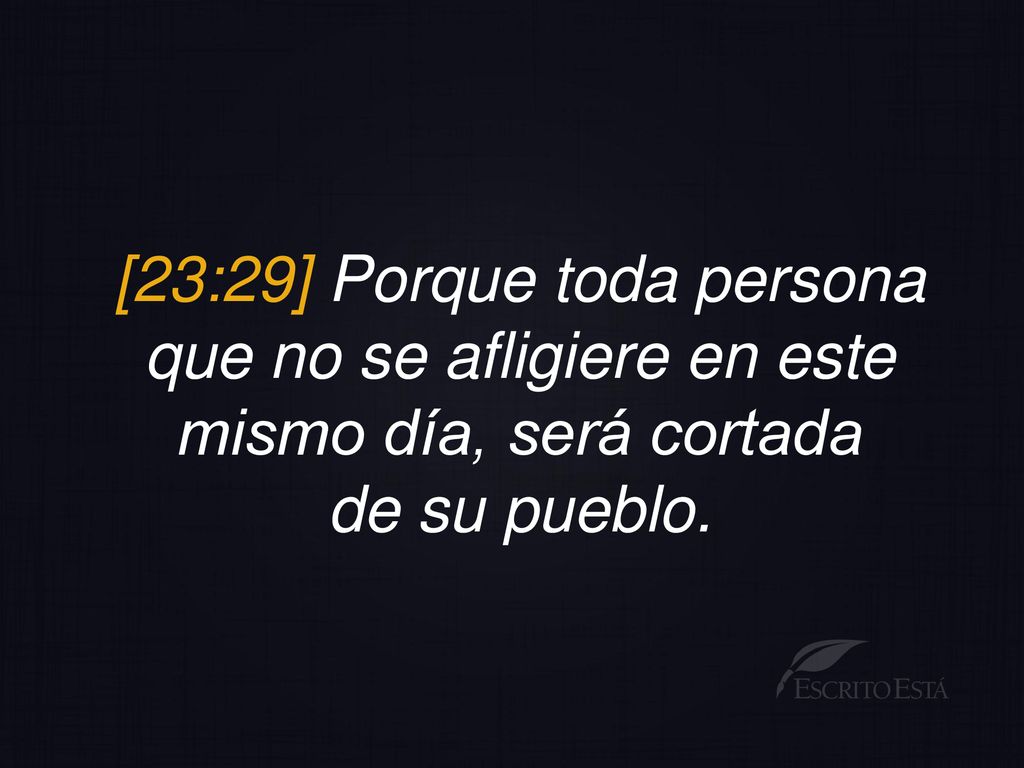 [23:29] Porque toda persona que no se afligiere en este mismo día, será cortada