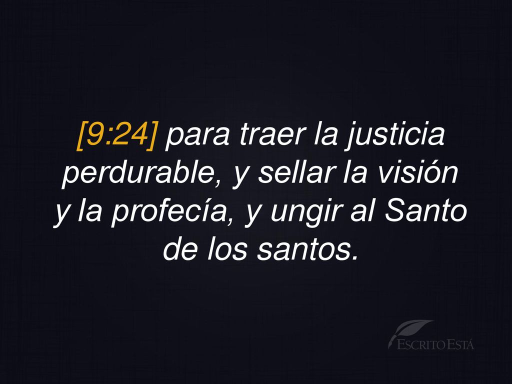 [9:24] para traer la justicia perdurable, y sellar la visión