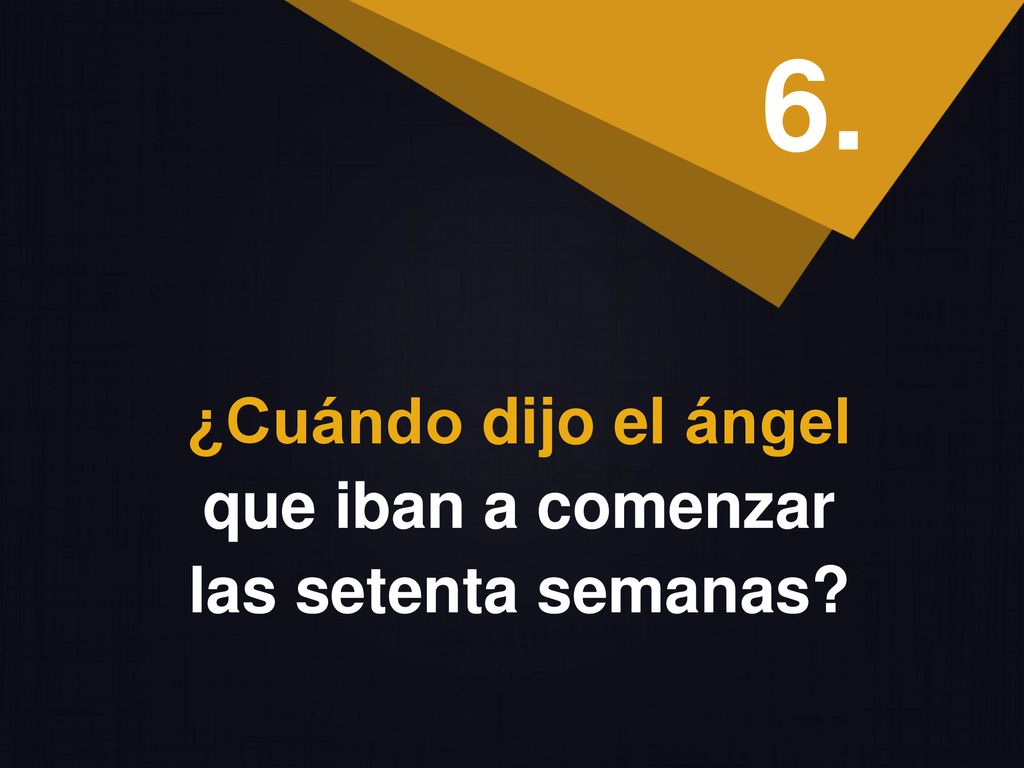 6. ¿Cuándo dijo el ángel que iban a comenzar las setenta semanas