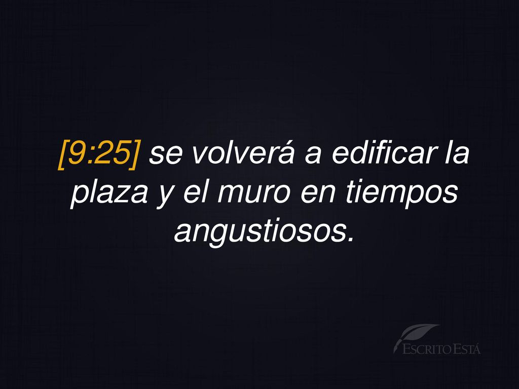 [9:25] se volverá a edificar la plaza y el muro en tiempos angustiosos.