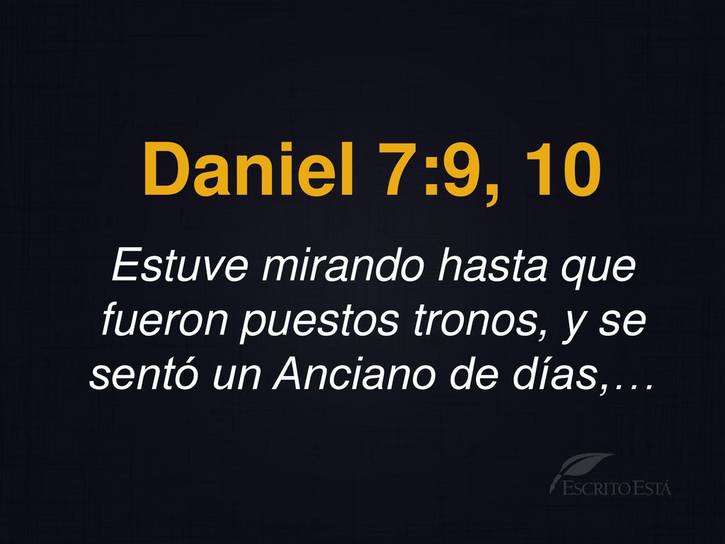 Daniel 7:9, 10 Estuve mirando hasta que fueron puestos tronos, y se