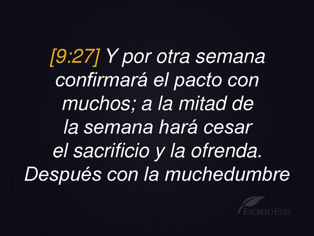 [9:27] Y por otra semana confirmará el pacto con muchos; a la mitad de